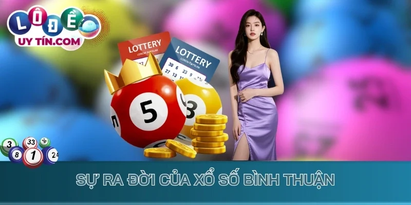 Kết Quả Xổ Số Bình Thuận 1 Sự ra đời của xổ số Bình Thuận