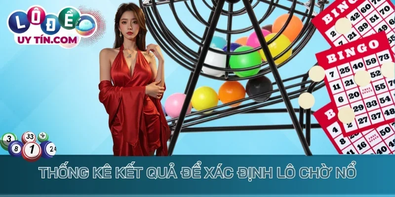 Lô Gan - Nắm Bắt Cơ Hội Vàng Để Đầu Tư Lớn Làm Giàu 3 Thống kê kết quả để xác định lô chờ nổ